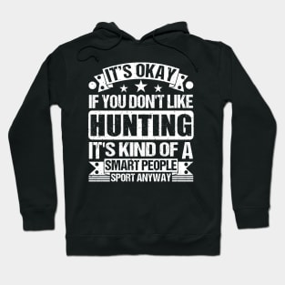 It's Okay If You Don't Like Hunting It's Kind Of A Smart People Sports Anyway Hunting Lover Hoodie